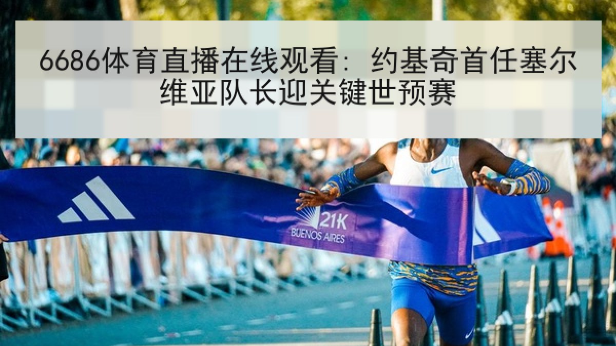 6686体育直播在线观看: 约基奇首任塞尔维亚队长迎关键世预赛