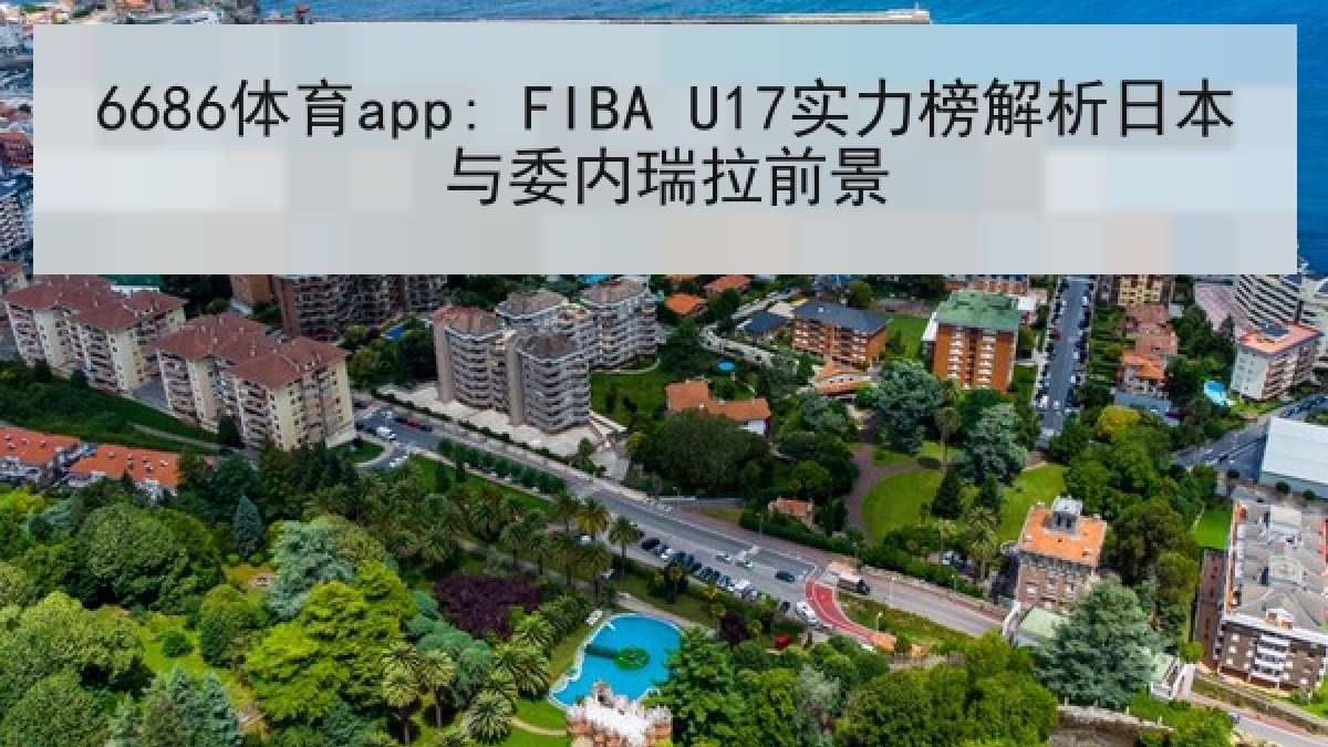 6686体育app: FIBA U17实力榜解析日本与委内瑞拉前景